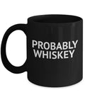 Coffee Alcohol Black Porcelain Mug- Addict Whiskey Oz Funny Coffee Lover Coffee Coffee Mug lover Mug, Probably 11 Whiskey Mug, Quotes Mug Whiskey,